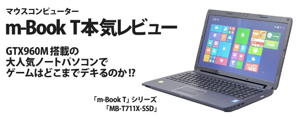 マウスm-Book T本気レビュー！GTX960M搭載の大人気ノートパソコンで 
